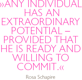 Any individual has an extraordinary potential -  provided that he is ready and willing to commit. Rosa Schapire